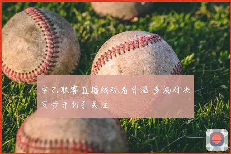 中乙联赛直播线观看升温 多场对决同步开打引关注