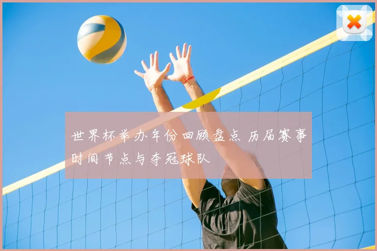 世界杯举办年份回顾盘点 历届赛事时间节点与夺冠球队