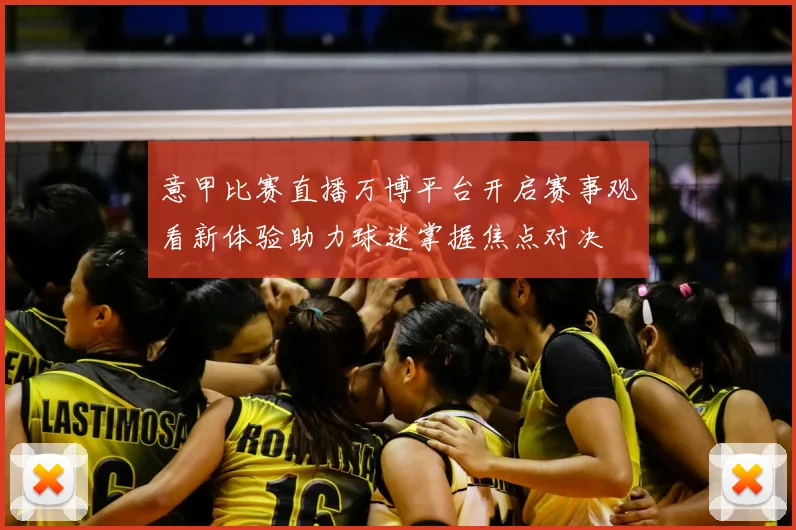 意甲比赛直播万博平台开启赛事观看新体验助力球迷掌握焦点对决