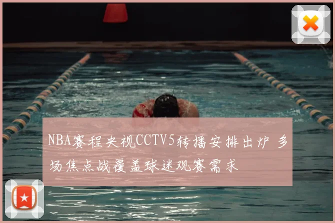 NBA赛程央视CCTV5转播安排出炉 多场焦点战覆盖球迷观赛需求