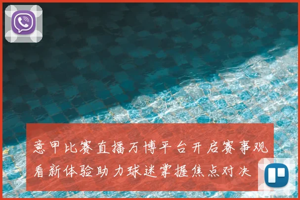 意甲比赛直播万博平台开启赛事观看新体验助力球迷掌握焦点对决